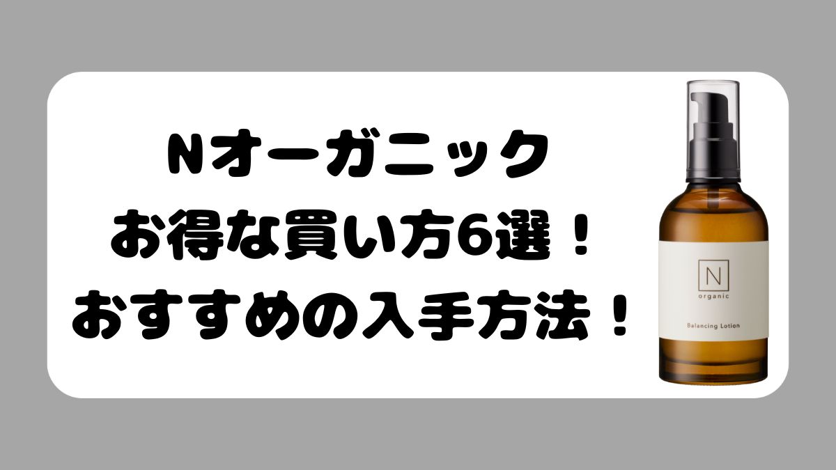 Nオーガニックのお得な買い方6選！おすすめの入手方法を徹底解説！ | cosmedia